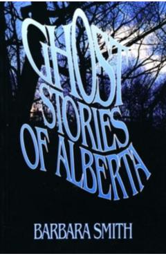 Ghost Stories of Alberta - Barbara Smith