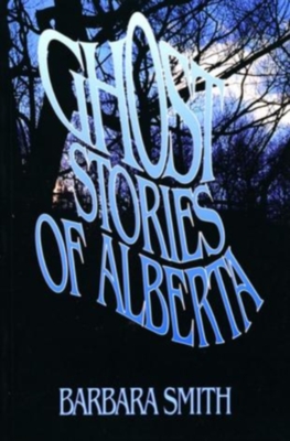 Ghost Stories of Alberta - Barbara Smith