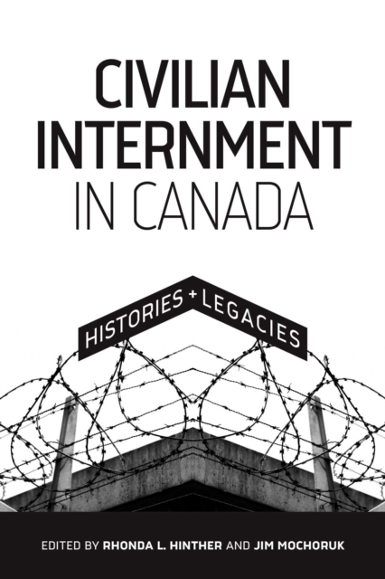 Civilian Internment in Canada: Histories and Legacies - Rhonda L. Hinther