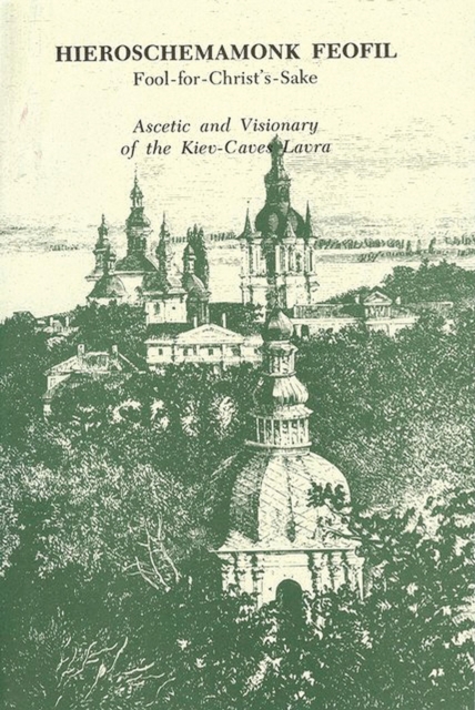 Hieroschemamonk Feofil: Fool-For-Christ's-Sake. Ascetic and Visionary of the Kiev-Caves Lavra - Vladimir Znosko