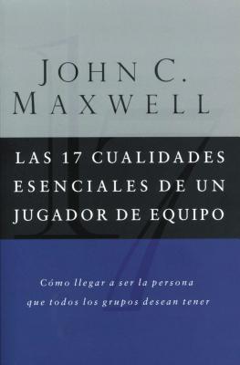 Las 17 Cualidades Esenciales de Un Jugador de Equipo - John C. Maxwell