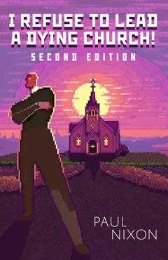 Poza produsului I Refuse to Lead a Dying Church - Paul Nixon