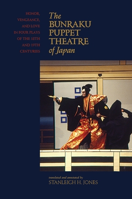 The Bunraku Puppet Theatre of Japan: Honor, Vengeance, and Love in Four Plays of the 18th and 19th Centuries - Stanleigh H. Jones