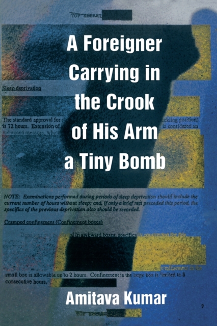 A Foreigner Carrying in the Crook of His Arm a Tiny Bomb - Amitava Kumar