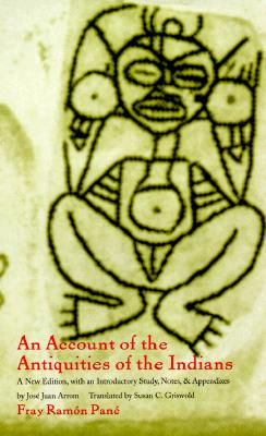 An Account of the Antiquities of the Indians: A New Edition, with an Introductory Study, Notes, and Appendices by José Juan Arrom - Fray Ramon Pané