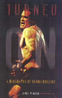 Turned On: A Biography of Henry Rollins - James Parker