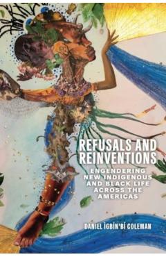 Poza produsului Refusals and Reinventions: Engendering New Indigenous and Black Life Across the Americas - Coleman