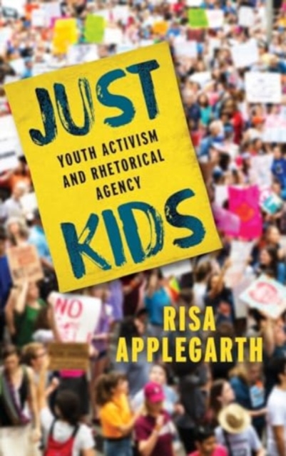 Just Kids: Youth Activism and Rhetorical Agency - Risa Applegarth