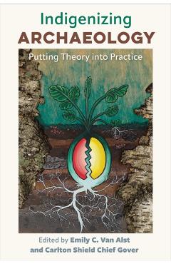 Poza produsului Indigenizing Archaeology: Putting Theory into Practice - Emily C. Van Alst