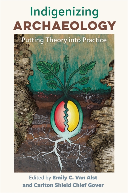 Indigenizing Archaeology: Putting Theory into Practice - Emily C. Van Alst