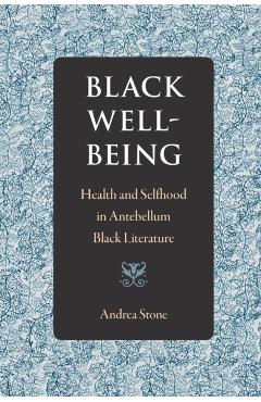 Coperta cărții 'Black Well-Being: Health and Selfhood in Antebellum Black Literature - Andrea Stone'