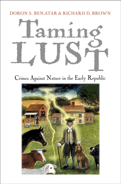 Taming Lust: Crimes Against Nature in the Early Republic - Doron S. Ben-atar