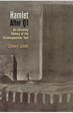 Coperta cărții 'Hamlet After Q1: An Uncanny History of the Shakespearean Text - Zachary Lesser'
