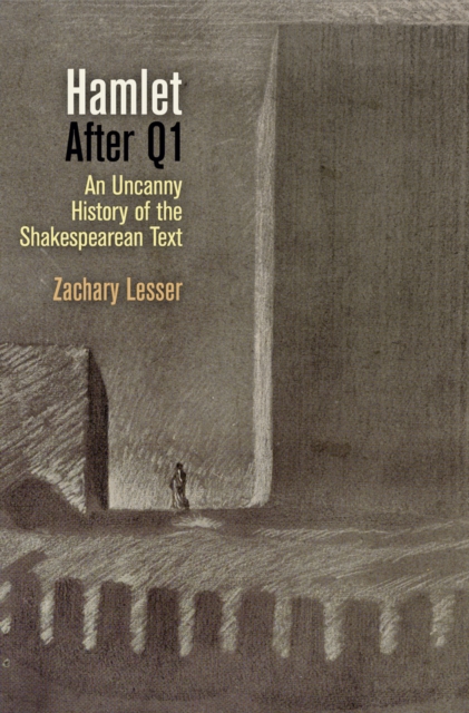 Hamlet After Q1: An Uncanny History of the Shakespearean Text - Zachary Lesser