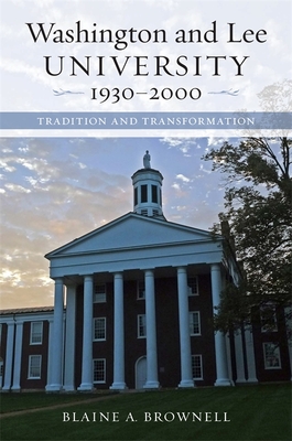 Washington and Lee University, 1930-2000: Tradition and Transformation - Blaine A. Brownell