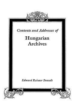 Coperta cărții 'Contents and Addresses of Hungarian Archives - Edward Reimer Brandt'