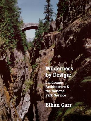 Wilderness by Design: Landscape Architecture and the National Park Service - Ethan Carr