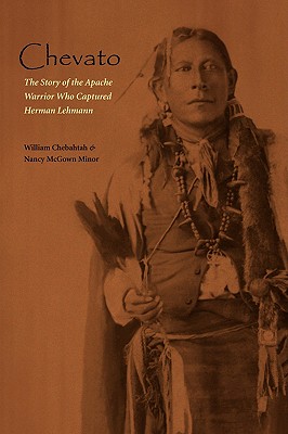 Chevato: The Story of the Apache Warrior Who Captured Herman Lehmann - William Chebahtah