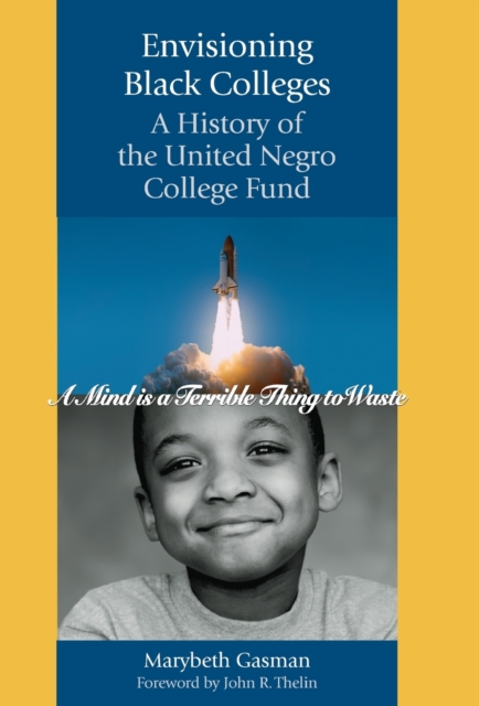 Envisioning Black Colleges: A History of the United Negro College Fund - Marybeth Gasman