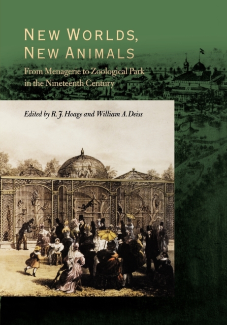New Worlds, New Animals: From Menagerie to Zoological Park in the Nineteenth Century - R. J. Hoage