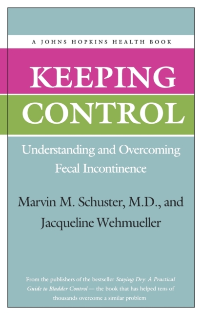 Keeping Control: Understanding and Overcoming Fecal Incontinence - Marvin M. Schuster