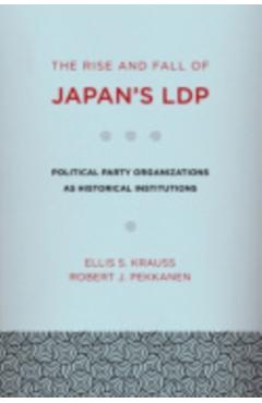 Poza produsului The Rise and Fall of Japan's Ldp: Political Party Organizations as Historical Institutions - Ellis S. Krauss