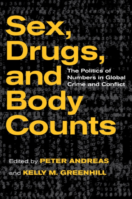 Sex, Drugs, and Body Counts: The Politics of Numbers in Global Crime and Conflict - Peter Andreas