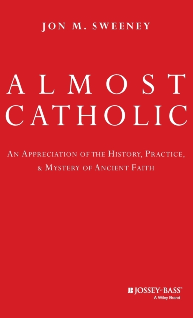 Almost Catholic: An Appreciation of the History, Practice, and Mystery of Ancient Faith - Jon Sweeney