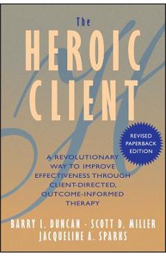 Coperta cărții 'The Heroic Client: A Revolutionary Way to Improve Effectiveness Through Client-Directed, Outcome-Informed Therapy -'