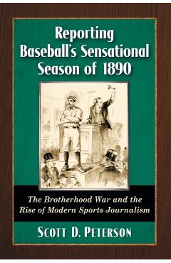 Poza produsului Reporting Baseball's Sensational Season of 1890: The Brotherhood War and the Rise of Modern Sports Journalism - Scott D. Peterson