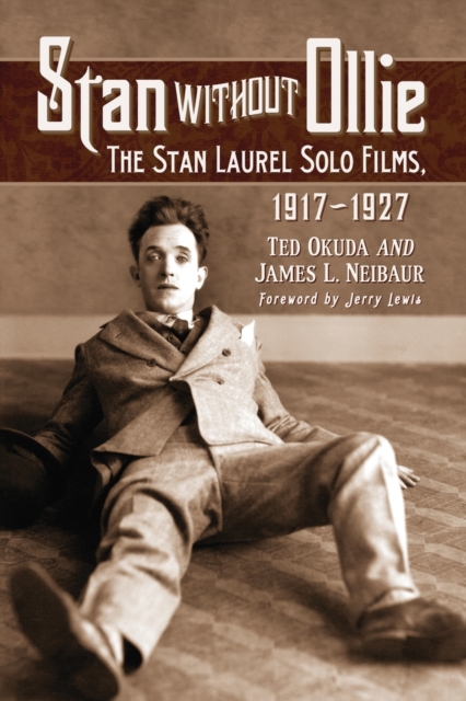 Stan Without Ollie: The Stan Laurel Solo Films, 1917-1927 - Ted Okuda