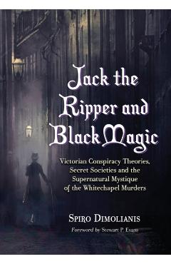 Coperta cărții 'Jack the Ripper and Black Magic: Victorian Conspiracy Theories, Secret Societies and the Supernatural Mystique of the'