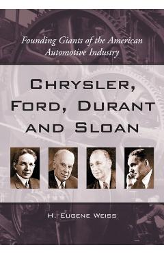 Coperta cărții 'Chrysler, Ford, Durant and Sloan: Founding Giants of the American Automotive Industry - H. Eugene Weiss'