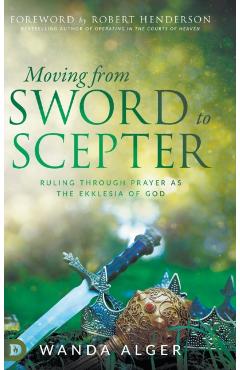 Coperta cărții 'Moving from Sword to Scepter: Rule Through Prayer as the Ekklesia of God - Wanda Alger'