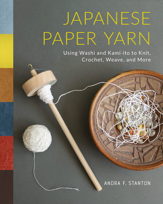 Coperta cărții 'Japanese Paper Yarn: Using Washi and Kami-Ito to Knit, Crochet, Weave, and More - Andra F. Stanton'