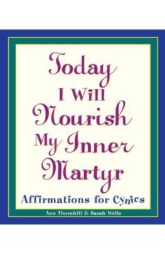Coperta cărții 'Today I Will Nourish My Inner Martyr: Affirmations for Cynics - Sarah Wells'