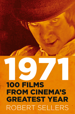 1971: 100 Films from Cinema's Greatest Year - Robert Sellers