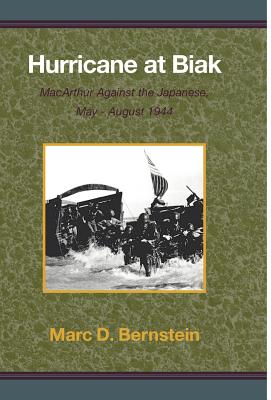 Hurricane at Biak: MacArthur Against the Japanese, May-August 1944 - Marc D. Bernstein