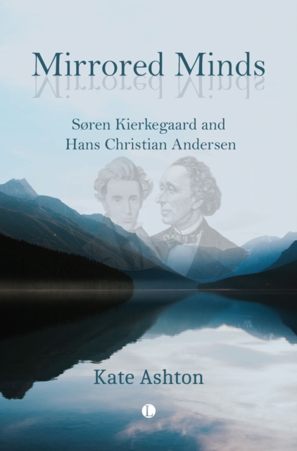 Mirrored Minds: Soren Kierkegaard and Hans Christian Andersen - Kate Ashton