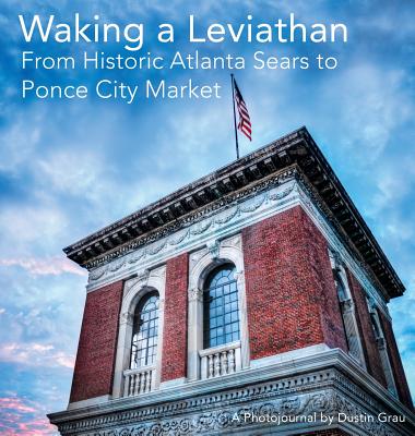 Waking a Leviathan: From Historic Atlanta Sears to Ponce City Market - Dustin Aric Grau