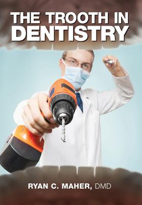 Coperta cărții 'The Trooth in Dentistry - Ryan C. Maher Dmd'