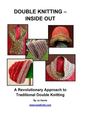 Double Knitting - Inside Out: A Revolutionary Approach to Traditional Double Knitting - Jo Harris