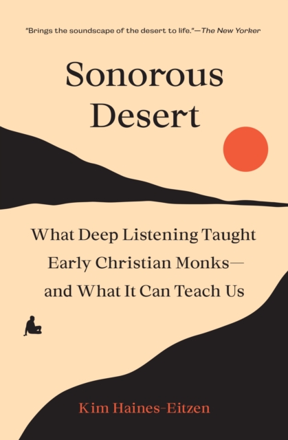 Sonorous Desert: What Deep Listening Taught Early Christian Monks--And What It Can Teach Us - Kim Haines-eitzen