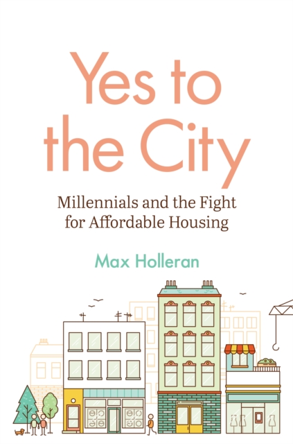 Yes to the City: Millennials and the Fight for Affordable Housing - Max Holleran