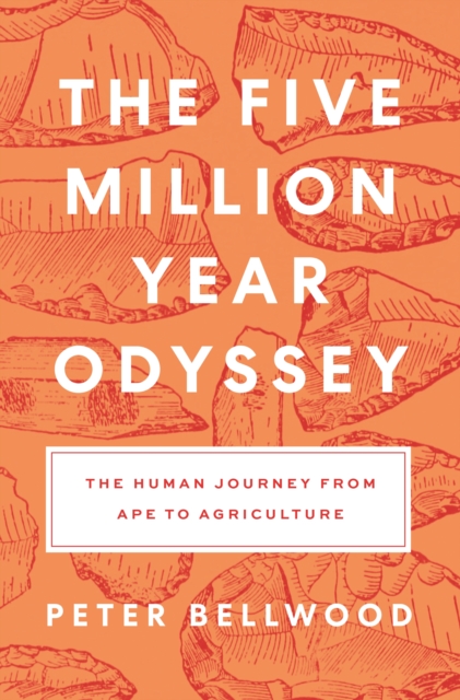 The Five-Million-Year Odyssey: The Human Journey from Ape to Agriculture - Peter Bellwood