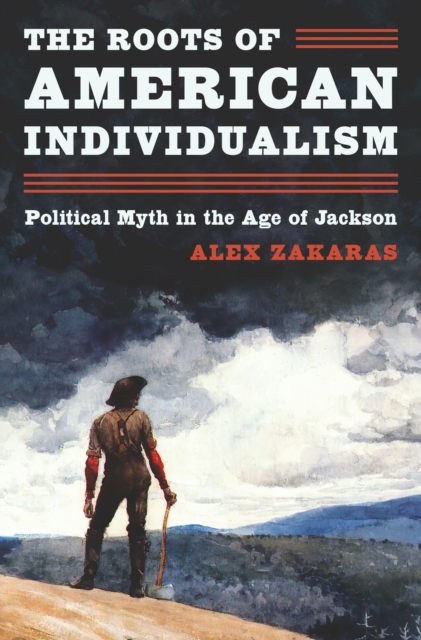 The Roots of American Individualism: Political Myth in the Age of Jackson - Alex Zakaras