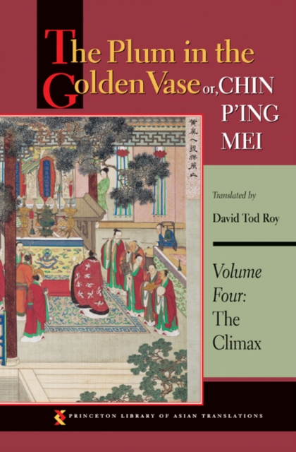 The Plum in the Golden Vase Or, Chin P'Ing Mei, Volume Four: The Climax - David Tod Roy