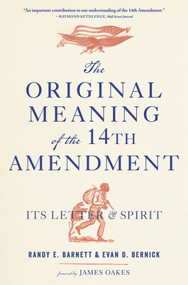 The Original Meaning of the Fourteenth Amendment: Its Letter and Spirit - Randy E. Barnett