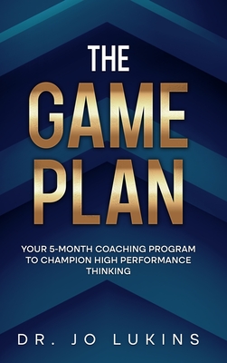 Coperta cărții 'The Game Plan: Your 5 month coaching program to champion high performance habits - Jo Lukins'