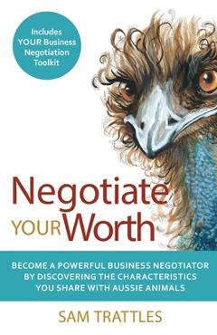 Coperta cărții 'Negotiate Your Worth: Become a powerful business negotiator by discovering the characteristics you share with Aussie'